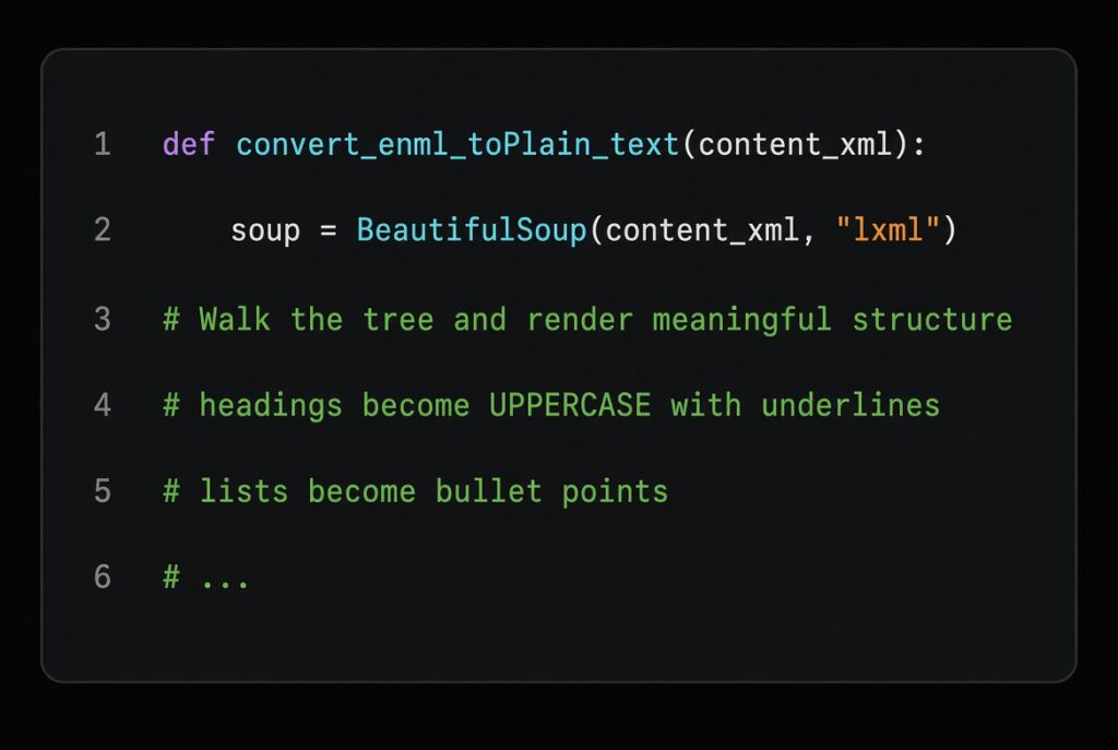 When the Vendor Turns on You def convert_enml_to_plain_text(content_xml):
soup = BeautifulSoup(content_xml, "lxml")
# Walk the tree and render meaningful structure
# headings become UPPERCASE with underlines
# lists become bullet points
# …
